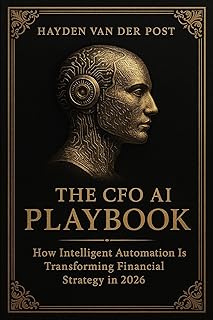 The CFO AI Playbook: How Intelligent Automation Is Transforming Financial Strategy in 2026: Intelligent Finance for the Age of Automation (The CFO Guide to FP&A Mastery Book 29) (English Edition)